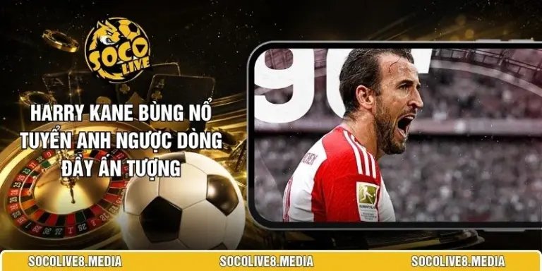 Harry Kane Bùng Nổ Tuyển Anh Ngược Dòng Đầy Ấn Tượng