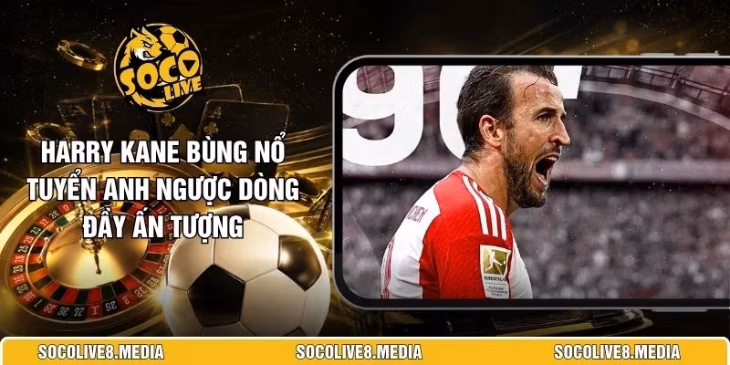 Harry Kane Bùng Nổ Tuyển Anh Ngược Dòng Đầy Ấn Tượng