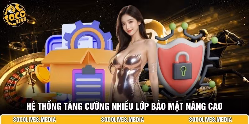 Hệ thống tăng cường nhiều lớp bảo mật nâng cao