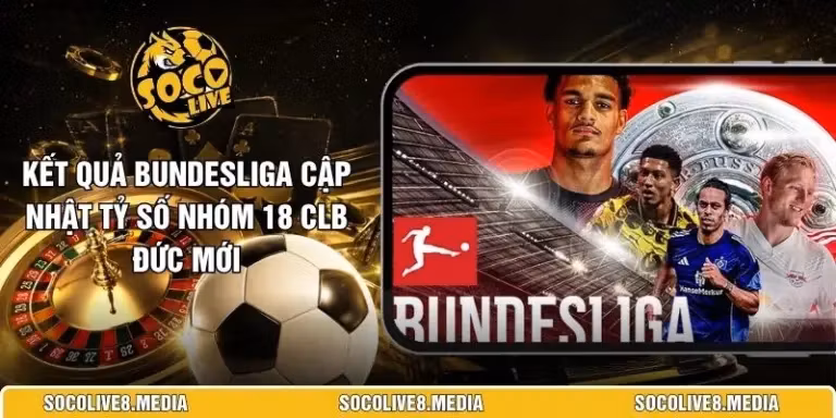 Kết Quả Bundesliga Cập Nhật Tỷ Số Nhóm 18 CLB Đức Mới  
