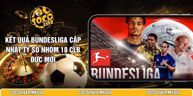Kết Quả Bundesliga Cập Nhật Tỷ Số Nhóm 18 CLB Đức Mới  