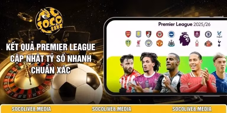 Kết Quả Premier League Cập Nhật Tỷ Số Nhanh Chuẩn Xác