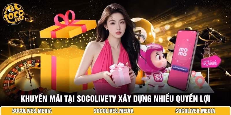Khuyến mãi tại SocoliveTV xây dựng nhiều quyền lợi 