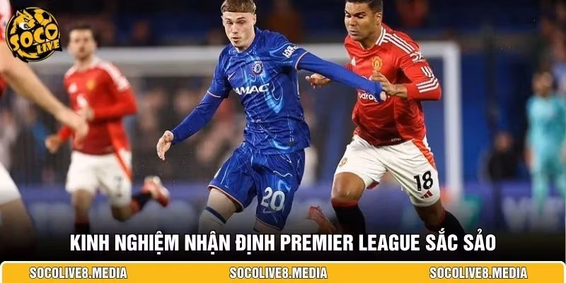 Kinh nghiệm nhận định Premier League sắc sảo