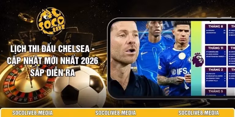 Lịch Thi Đấu Chelsea - Cập Nhật Mới Nhất 2026 Sắp Diễn Ra