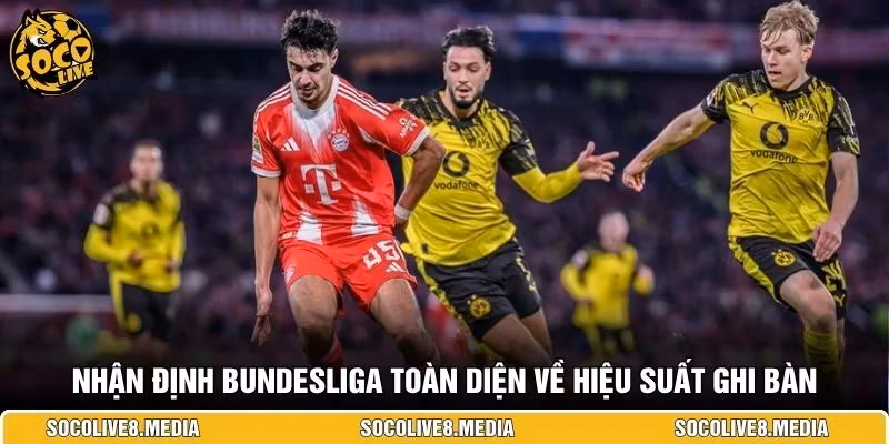 Nhận định Bundesliga toàn diện về hiệu suất ghi bàn