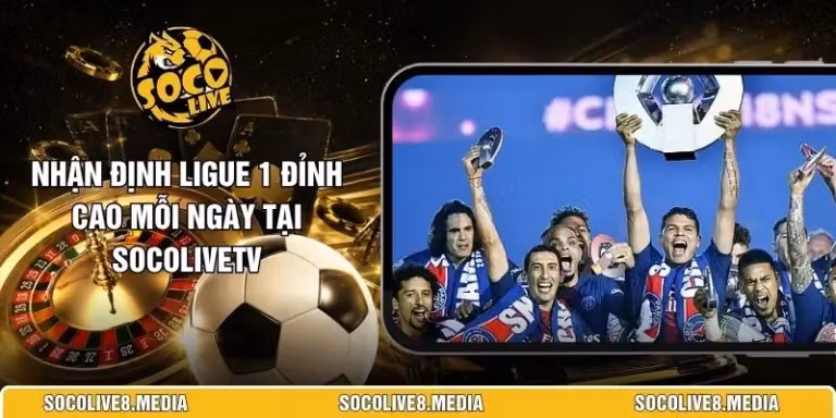 Nhận Định Ligue 1 Chính Xác Mỗi Ngày Tại SocoliveTV