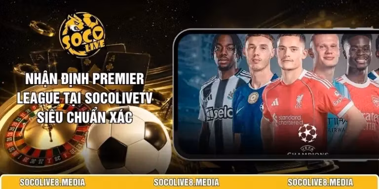 Nhận Định Premier League Tại SocoliveTV Siêu Chuẩn Xác