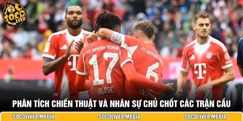 Phân tích chiến thuật và nhân sự chủ chốt các trận cầu