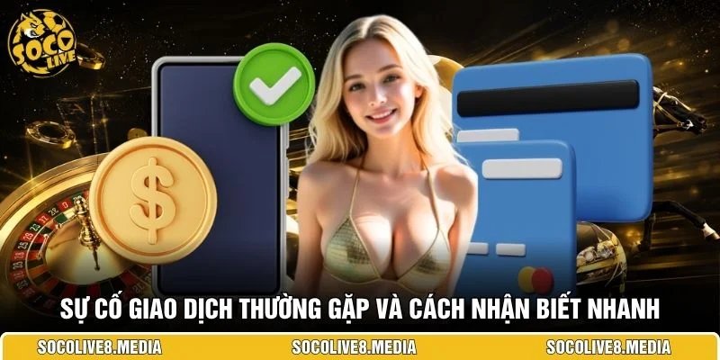 Sự cố giao dịch thường gặp và cách nhận biết nhanh